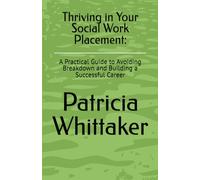 Thriving in Your Social Work Placement:: A Practical Guide to Avoiding Breakdown and Building a Successful Career