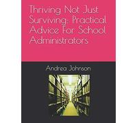 Thriving Not Just Surviving: Practical Advice For School Administrators