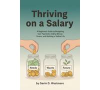 Thriving on a Salary: A Beginner's Guide to Budgeting Your Paycheck, Ending Money Stress, and Building a Stable Life