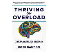 Thriving on Overload: The 5 Powers for Success in a World of Exponential Information
