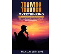 Thriving Through Overthinking: The Essential Stress Management Book to Overcome Challenges, Stop Anxiety, Trust Yourself, and Improve Relationships