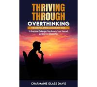 Thriving Through Overthinking: The Essential Stress Management Book to Overcome Challenges, Stop Anxiety, Trust Yourself, and Improve Relationships