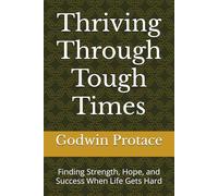 Thriving Through Tough Times: Finding Strength, Hope, and Success When Life Gets Hard