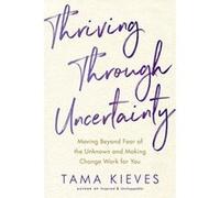Thriving Through Uncertainty: Moving Beyond Fear of the Unknown and Making Change Work for You - [Version Originale] Inconnu (Auteur)