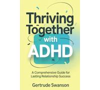 Thriving Together with ADHD: A Comprehensive Guide for Lasting Relationship Success