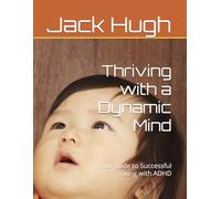 Thriving with a Dynamic Mind: Your guide to Successful Living with ADHD