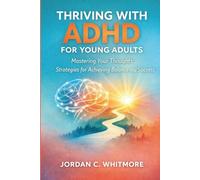 Thriving with ADHD for Young Adults: Mastering Your Thoughts Strategies for Achieving Balance and Success