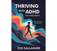 Thriving With ADHD For Young Adults: Understanding Your Brain and Designing Your Own Success