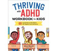Thriving with ADHD Workbook for Kids: 60 Fun Activities to Help Children Self-Regulate, Focus, and Succeed