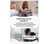 THRIVING WITH ANXIETY: Mastering Your Emotions, Healing From Within, And Moving Forward With Confidence