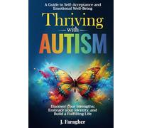 Thriving with Autism: A Guide to Self-Acceptance and Emotional Well-Being Discover your Strengths, Embrace your Identity, and Build a Fulfilling Life