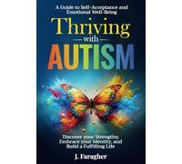 Thriving with Autism: A Guide to Self-Acceptance and Emotional Well-Being Discover your Strengths, Embrace your Identity, and Build a Fulfilling Life