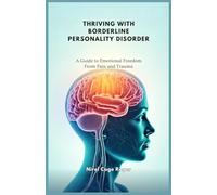 THRIVING WITH BORDERLINE PERSONALITY DISORDER: A Guide to Emotional Freedom From Pain and Trauma