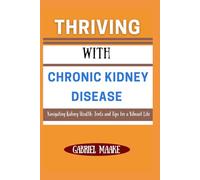 Thriving With Chronic Kidney Disease: Navigating Kidney Health: Tools and Tips for a Vibrant Life