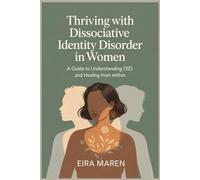 Thriving with Dissociative Identity Disorder in women: A Guide to Understanding DID and Healing from within