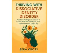 THRIVING WITH DISSOCIATIVE IDENTITY DISORDER: Practical Strategies to Heal from Trauma, Rebuild Confidence, and Find Inner Peace Every Day