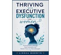 Thriving with Executive Dysfunction for women: Practical Tools to Manage Daily Overwhelm and Reclaim Focus as a Neurodivergent