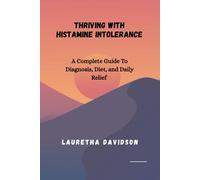 THRIVING WITH HISTAMINE INTOLERANCE: A Complete Guide to Diagnosis, Diet, and Daily Relief