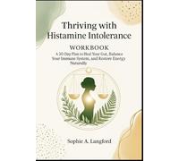 Thriving with Histamine Intolerance Workbook: A 30-Day Plan to Heal Your Gut, Balance Your Immune System, and Restore Energy Naturally