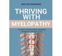 Thriving with Myelopathy: A Guide to Understanding, Managing Symptoms, and Daily Living