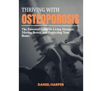 Thriving With Osteoporosis: The Essential Guide to Living Stronger, Moving Better, and Protecting Your Bones