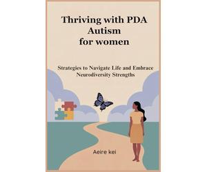 Thriving with PDA Autism for women: Strategies to Navigate Life and Embrace Neurodiversity Strengths
