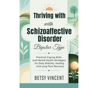 THRIVING WITH SCHIZOAFFECTIVE DISORDER BIPOLAR TYPE: Practical Coping Skills and Mental Health Strategies for Daily Stability, Healing, and Long-Term Recovery