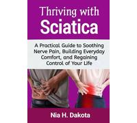 Thriving with Sciatica: A Practical Guide to Soothing Nerve Pain, Building Everyday Comfort, and Regaining Control of Your Life