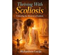 Thriving With Scoliosis: Unraveling the Mysteries of Scoliosis