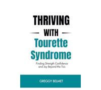 THRIVING WITH TOURETTE SYNDROME: Finding Strength Confidence and Joy Beyond the Tics