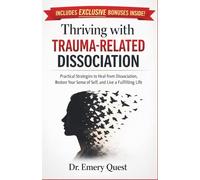 Thriving with Trauma-Related Dissociation: Practical Strategies to Heal from Dissociation, Restore Your Sense of Self, and Live a Fulfilling Life