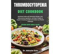 THROMBOCYTOPENIA DIET COOKBOOK: Nutritional Guide with Restorative Recipes, Anti-Inflammatory Ingredients, and Expert Insights to Support Circulatory Health and Combat Low Platelet Challenges