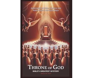 THRONE OF GOD: Bible’s Greatest Mystery: Exploring the 24 Elders, Cherubim, and Hidden Forces in the Divine Realm
