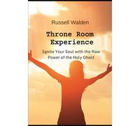 Throne Room Experience: Ignite Your Soul With The Raw Power Of The Holy Ghost
