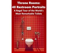 Throne Rooms: 40 Restroom Portraits: A Regal Tour of the World’s Most Remarkable Toilets