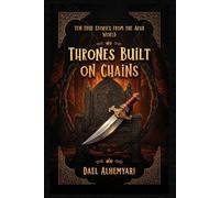Thrones Built on Chains: Ten Stories of Slaves, Rebels, and Queens - Love, War, and Power in the Arab World