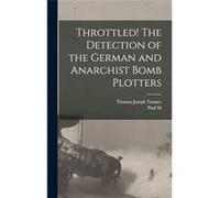 Throttled The Detection of the German and Anarchist Bomb Plotters - Thomas Joseph Tunney - Creative Media Partners LLC - Livre en Anglais Thomas Joseph TunneyThomas Joseph Tunney (Auteur)