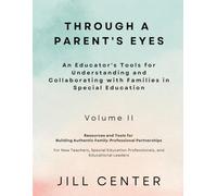 Through a Parent's Eyes An Educator's Tools for Understanding and Collaborating with Families in Special Education - Volume II: Resources and Tools ... Authentic Family-Professional Partnerships