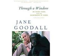 Jane Goodall – À travers une fenêtre : mes trente années avec les chimpanzés de Gombe