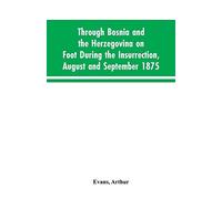 Through Bosnia And The Herzegovina On Foot During The Insurrection, August And September 1875