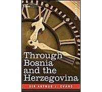 Through Bosnia And The Herzegovina On Foot During The Insurrection, August And September 1875 With An Historical Review Of Bosnia And A Glimpse At The