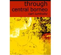 Through Central Borneo (Large Print Edition): an Account of Two Years' Travel in the Land of Head-Hunters Between the Years 1913 and 1918