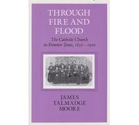 Through Fire and Flood: The Catholic Church in Frontier Texas, 1836-1900