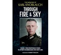 Through Fire and Sky: From Infantryman in France to Luftwaffe Reconnaissance over Soviet Lines