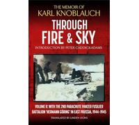Through Fire and Sky: Volume II: With the Parachute Panzer Fusilier Battalion 2 'Hermann Göring' in East Prussia in 1944/45