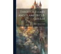 Through Flood And Flame [By S.B. Gould]