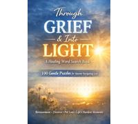 Through Grief & Into Light | A Healing Word Search Book: 100 Gentle Puzzles for Anyone Navigating Loss | Thoughtful Gift for Bereavement, Divorce, Pet Loss & Life's Hardest Moments