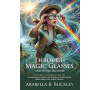 Through Magic Glasses: Exploring the Wonders of the Unseen Universe: Discover Nature's Wonders - Illustrated with Biography and Commentary