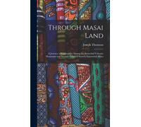 Through Masai Land: A Journey Of Exploration Among The Snowclad Volcanic Mountains And Strange Tribes Of Eastern Equatorial Africa