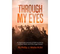 Through My Eyes: An eyewitness account of WWII as told by Combat Medic and POW Roger Bowers